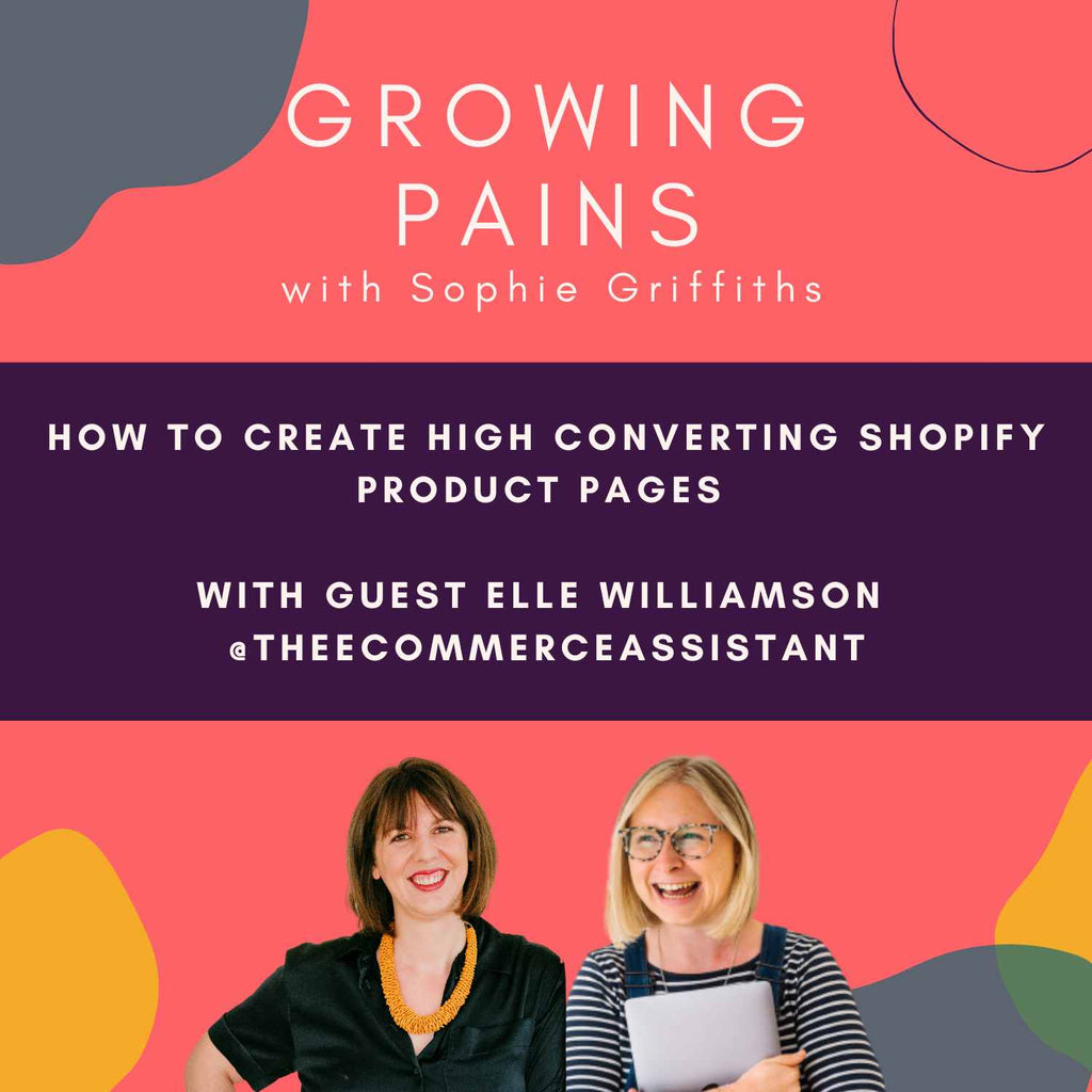 How to create high converting Shopify product pages. The Growing Things Podcast featuring Elle Williamson, Founder of The Ecommerce Assistant