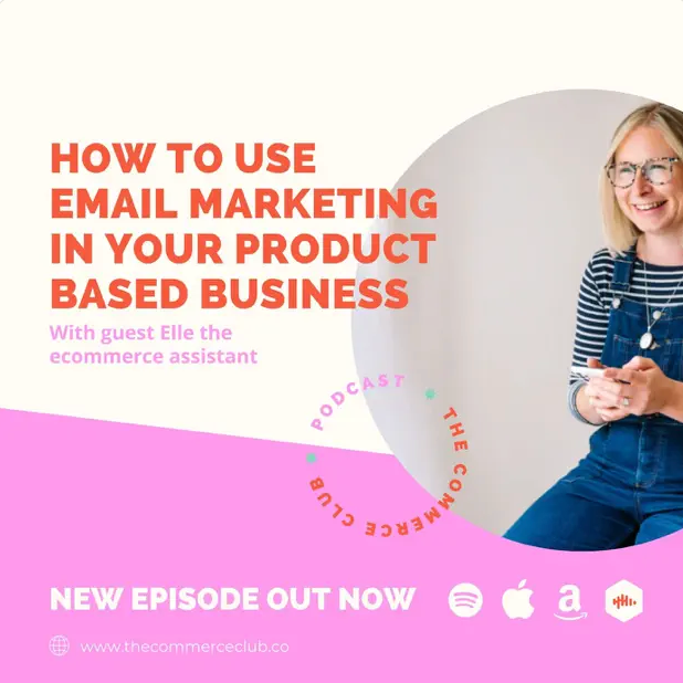 How to use email marketing in your product based business. The Commerce Club Podcast featuring Elle Williamson, Founder of The Ecommerce Assistant